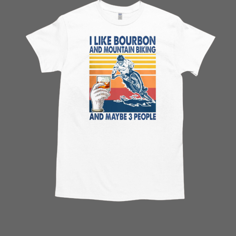 I Like Bourbon And Mountain Biking And Maybe 3 People T-Shirt