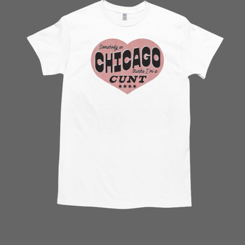 Strange Cargo Somebody In Chicago Thinks I'm A Cunt T-Shirt