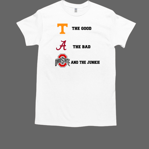 Tennessee Vols The Good Alabama Crimson Tide The Bad Ohio State Buckeyes And The Junkie Football T-Shirt