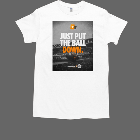 Tennessee Vols Vs Ohio State Buckeyes Just Put The Ball Down It's Game Day T-Shirt