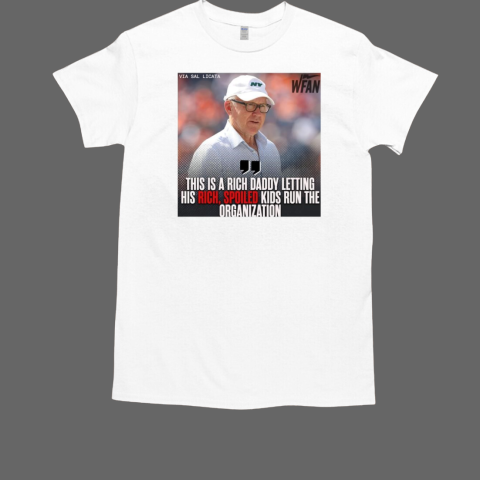 Woody Johnson This Is A Rich Daddy Letting His Rich Spoiled Kids Run The Organization T-Shirt