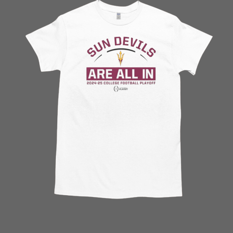 Arizona State Sun Devils Are All In 2024 25 College Football Playoff T-Shirt