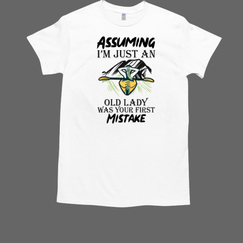 Assuming I'm Just An Old Lady Was Your First Mistake Kayaking T-Shirt