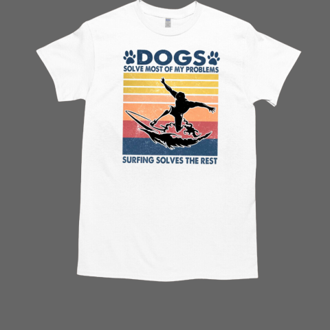 Dogs solve most of my problems surfing solvies the rest T-Shirt