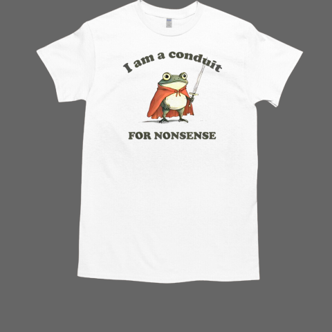 I Am A Conduit For Nonsense Frog T-Shirt