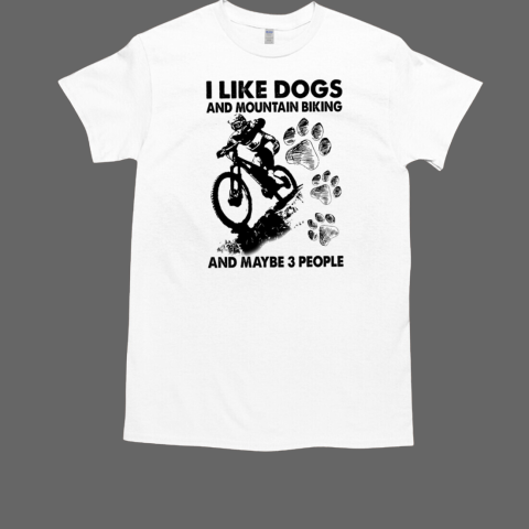 I Like Dogs And Mountain Biking And Maybe 3 People T-Shirt