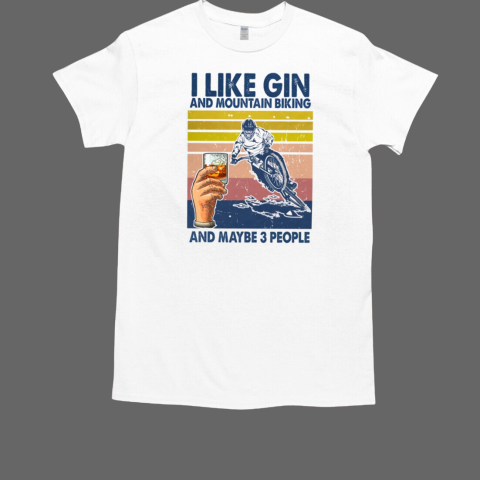 I Like Gin And Mountain Biking And Maybe 3 People Mtb T-Shirt