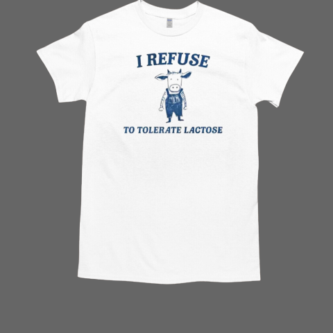 I Refuse To Tolerate Lactose T-Shirt