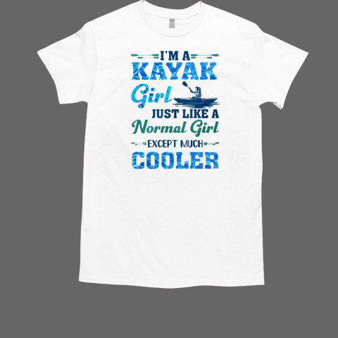 I'm A KayakGirl Just Like A Normal Girl Except Much Cooler Kayaking T-Shirt