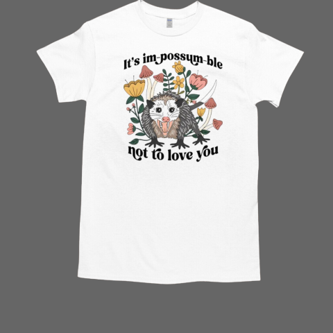 It's im possum ble not to love you T-Shirt