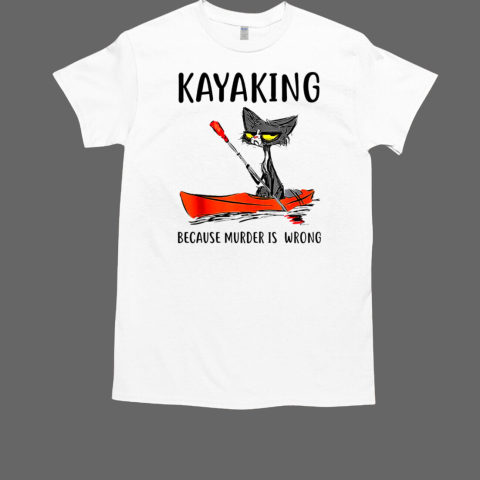 Kayaking Because Murder Is Wrong T-Shirt