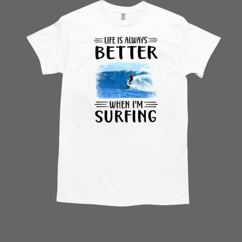 Life Is Always Better When I'm Surfing T-Shirt