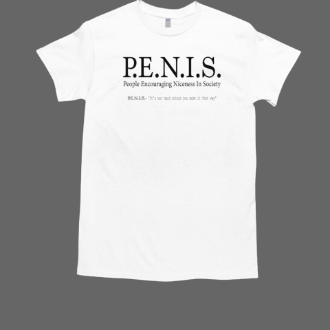 PENIS people encouraging niceness in society T-Shirt