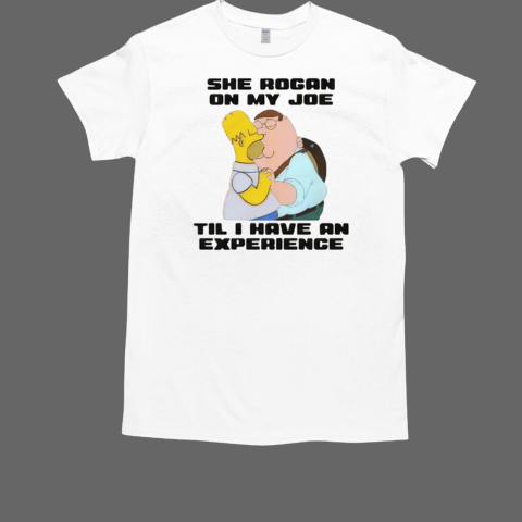 Peter Griffin Kiss Homer Simpson She Rogan On My Joe Til I Have An Experience T-Shirt