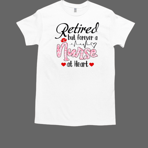 Retired but forever a Nurse at Heart, Nurse life T-Shirt