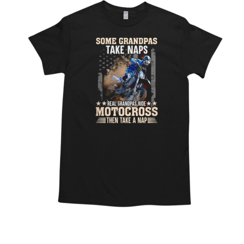 Some Grandpas Take Naps Real Grandpas Ride Motocross Then Take A Nap Motocross T-Shirt