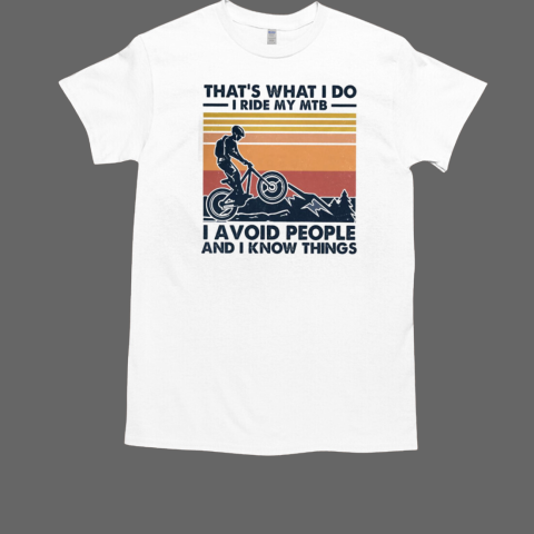 That's What I Do I Ride My Mtb I A Void People And I Know Things T-Shirt