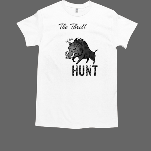 The Thrill Of The Hunt – Hunter Wild Boar Hunting T-Shirt