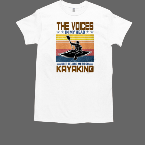 The Voices In My Head Keep Telling Me To Go Kayaking T-Shirt