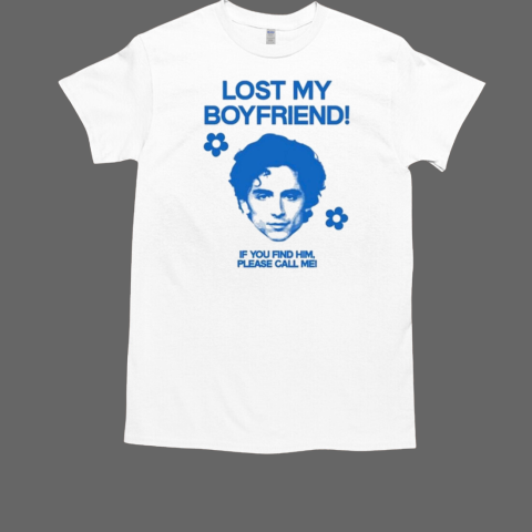 Timothée Chalamet Lost My Boyfriend If You Find Him Please Call Me T-Shirt