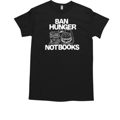 Ban Hunger Not Books T-Shirt