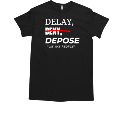 Delay deny depose we the people T-Shirt