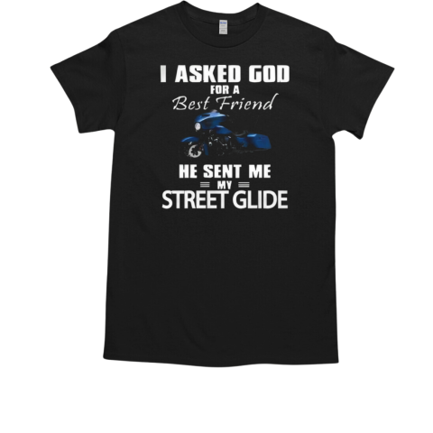 I Asked God For A Best Friend He Sent Me My Street Glide T-Shirt