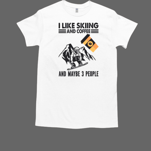 I Like Skiing And Coffee And Maybe 3 People T-Shirt