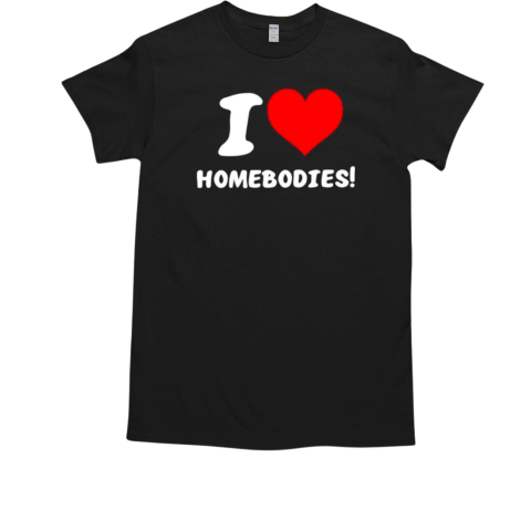 I love Homebodies T-Shirt