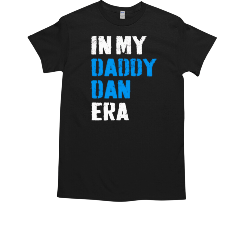 In my Daddy Dan Era T-Shirt