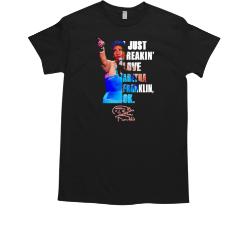 Just freakin' love Aretha Franklin ok signature T-Shirt