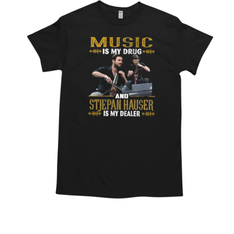 Music Is My Drug And Stjepan Hauser Is My Dealer T-Shirt