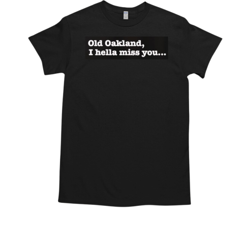 Old Oakland I Hella Miss You T-Shirt