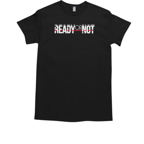 Ready Or Not T-Shirt