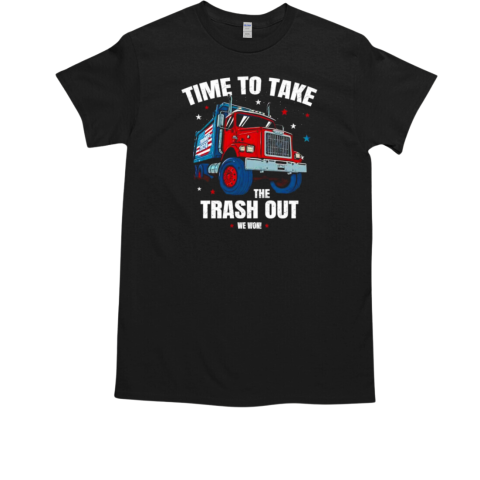 Time to take the trash out we won T-Shirt