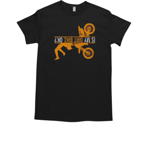 Upside Down Is My Dirt Bike Ok For Dirt Bikers T-Shirt