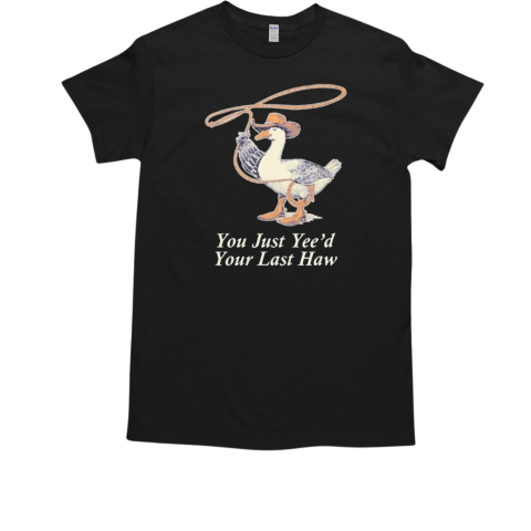 You Just Yee'd Your Last Haw T-Shirt