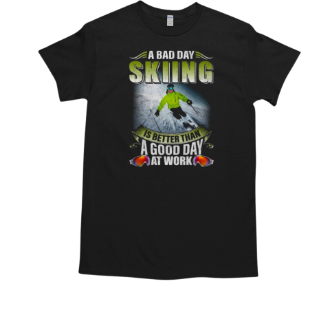 A Bad Day Skiing Is Better Than A Good Day At Work Skiing T-Shirt