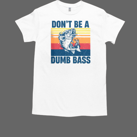 Don't Be A Dumb Bass Funny Fisherman Fishing Lover T-Shirt