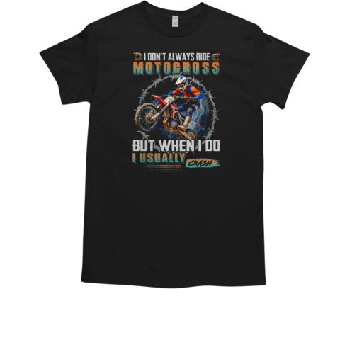 I Don't ALways Ride Motocross But When I Do I Usually Crash Motocross T-Shirt