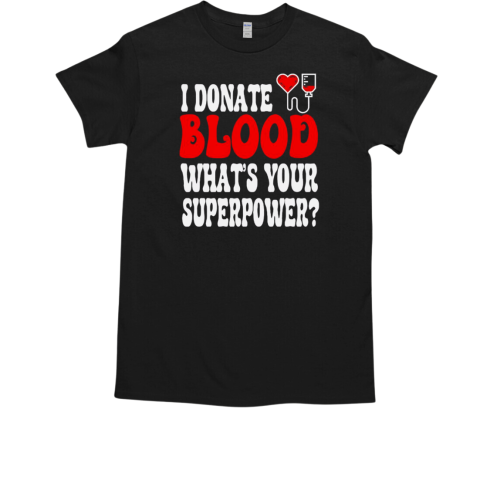 I Donate Blood What's Your Superpower T-Shirt