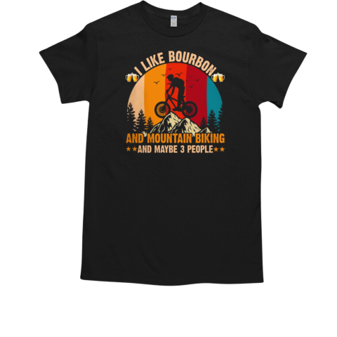 I Like Bourbon And Mountain Biking And Maybe 3 People Mountain Biking T-Shirt