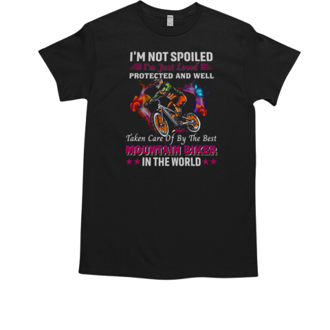 I'm Not Spoiled I'm Just Loved Protected And Well Taken Care OF By The Best Motocross Rider In The World Mountain Biker T-Shirt