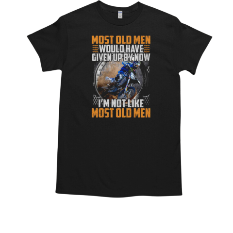 Most Old Men Would Have Given Up By Now I'm Not Like Most Old Men Motocross T-Shirt