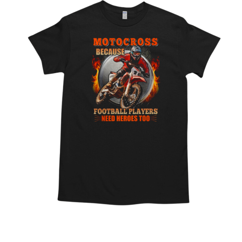 Motocross Because Football Players Need Heroes T-Shirt