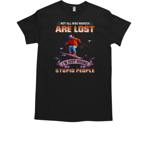 Not All Who Wander Are Lost I'm Just Hiding From Stupid People Skiing T-Shirt