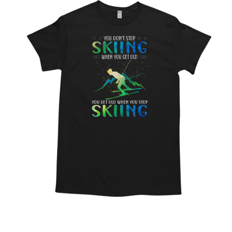 You don't stop skiing when you get old Skiing T-Shirt