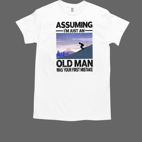 Assuming I'm Just An Old Man Was Your First Mistake Skiing T-Shirt