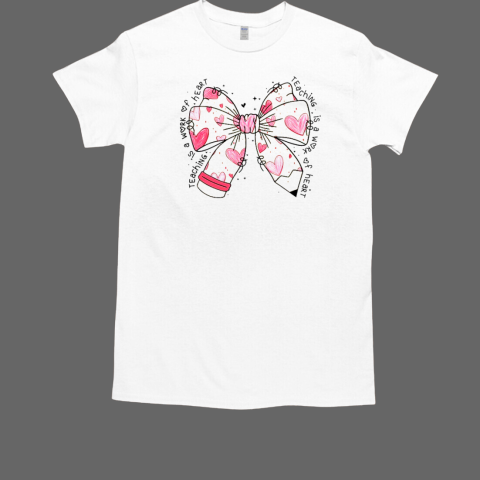 Bow Pencil Teaching Is A Work Of Heart Valentine Day T-Shirt