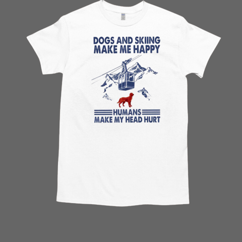 Dogs And Skiing Make Me Happy Humans Make My Head Hurt T-Shirt